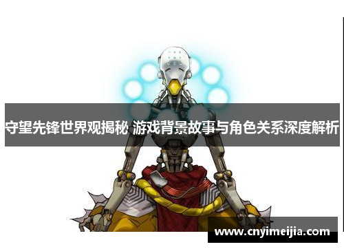 守望先锋世界观揭秘 游戏背景故事与角色关系深度解析