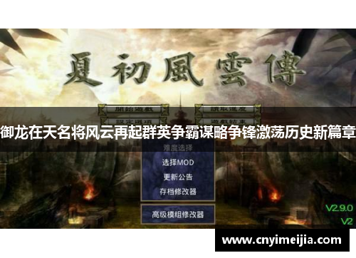 御龙在天名将风云再起群英争霸谋略争锋激荡历史新篇章